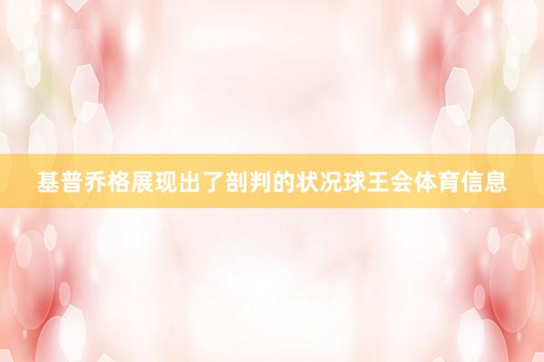 基普乔格展现出了剖判的状况球王会体育信息