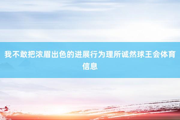 我不敢把浓眉出色的进展行为理所诚然球王会体育信息