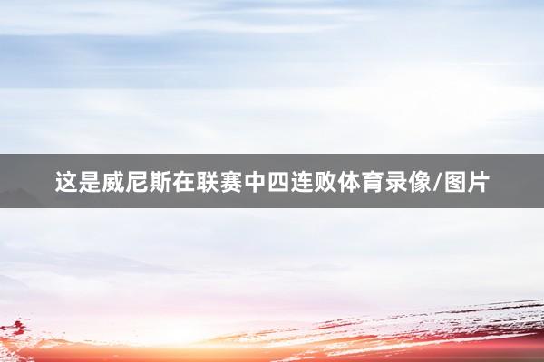 这是威尼斯在联赛中四连败体育录像/图片