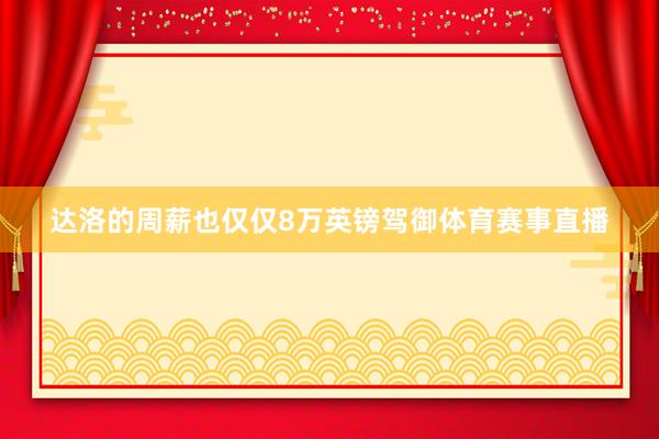 达洛的周薪也仅仅8万英镑驾御体育赛事直播