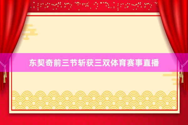 东契奇前三节斩获三双体育赛事直播