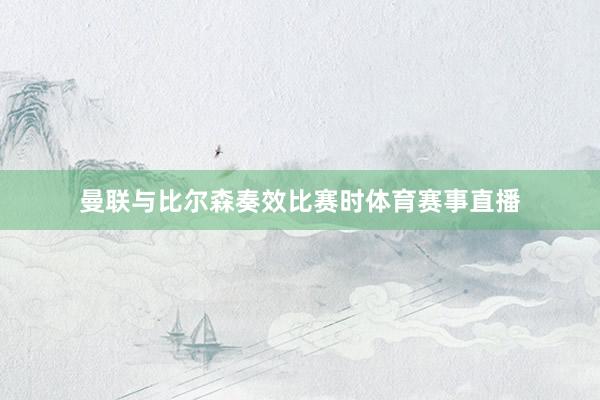 曼联与比尔森奏效比赛时体育赛事直播