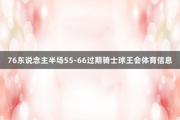 76东说念主半场55-66过期骑士球王会体育信息