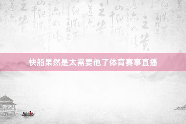 快船果然是太需要他了体育赛事直播