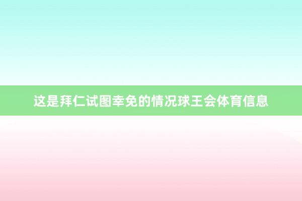 这是拜仁试图幸免的情况球王会体育信息