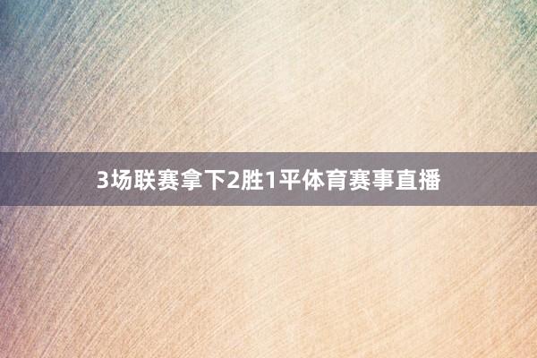 3场联赛拿下2胜1平体育赛事直播