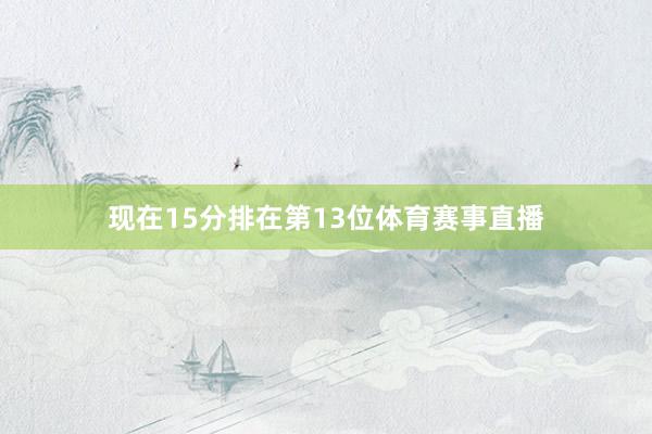 现在15分排在第13位体育赛事直播
