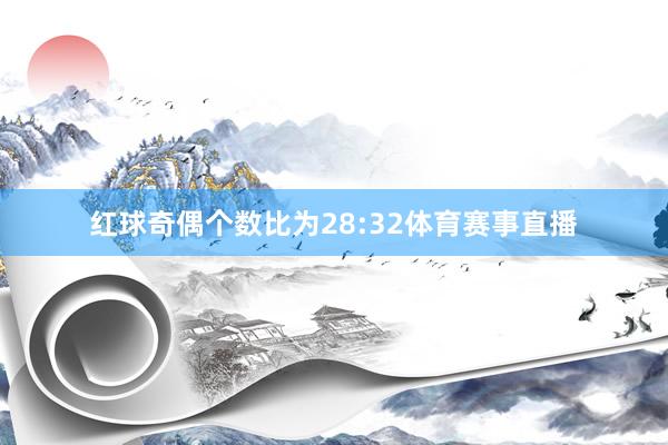 红球奇偶个数比为28:32体育赛事直播