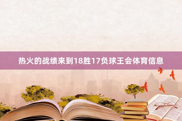 热火的战绩来到18胜17负球王会体育信息