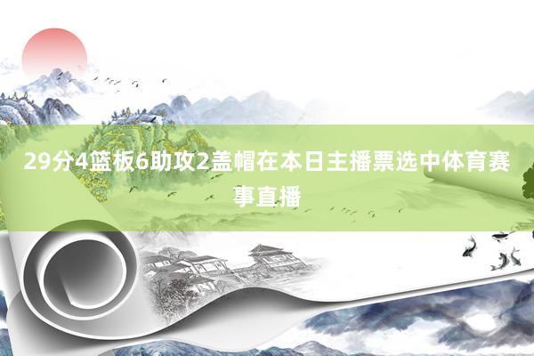 29分4篮板6助攻2盖帽在本日主播票选中体育赛事直播
