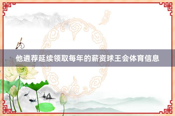 他遴荐延续领取每年的薪资球王会体育信息