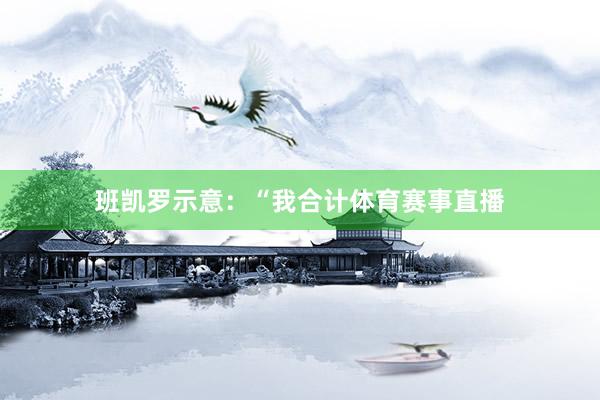 班凯罗示意：“我合计体育赛事直播
