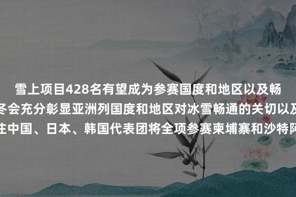 雪上项目428名有望成为参赛国度和地区以及畅通员数目最多的一届亚冬会充分彰显亚洲列国度和地区对冰雪畅通的关切以及对本次赛事的高度关注中国、日本、韩国代表团将全项参赛柬埔寨和沙特阿拉伯是初次报名参赛亚冬会的一又友圈越来越大哈尔滨亚冬会开幕式2月7日举行已矣式2月14日举行地点齐在哈尔滨海外会展体育中心由于冰球、冰壶参赛军队较多、赛程较长按照海外概述性赛事老例阔别提前到2月3日和4日开赛中国代表团的首