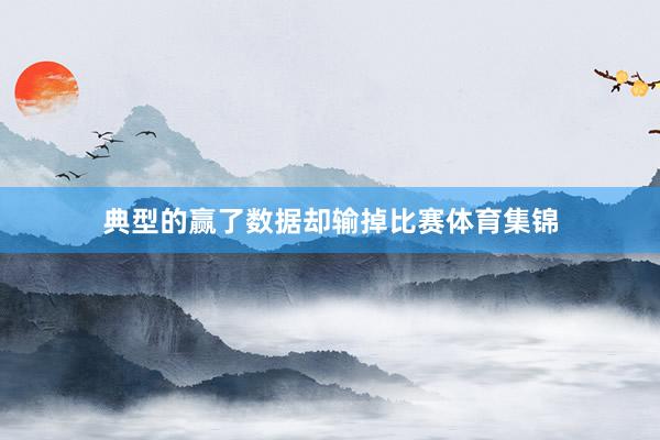 典型的赢了数据却输掉比赛体育集锦