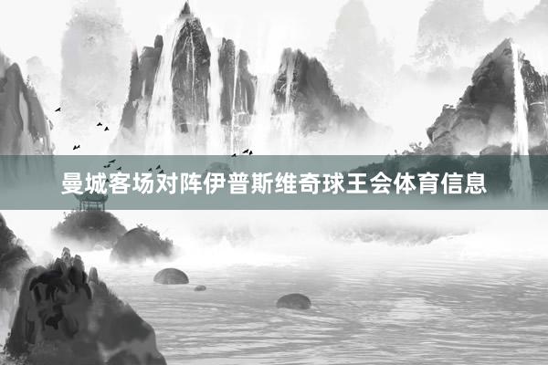 曼城客场对阵伊普斯维奇球王会体育信息