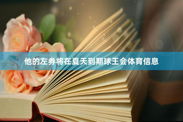 他的左券将在夏天到期球王会体育信息