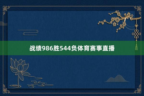战绩986胜544负体育赛事直播