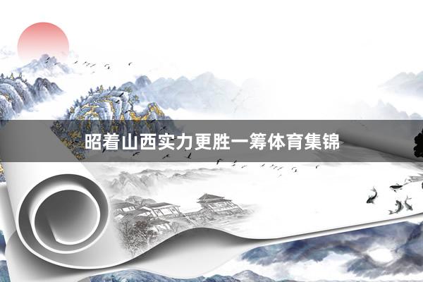 昭着山西实力更胜一筹体育集锦