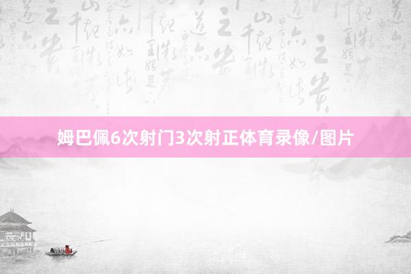 姆巴佩6次射门3次射正体育录像/图片