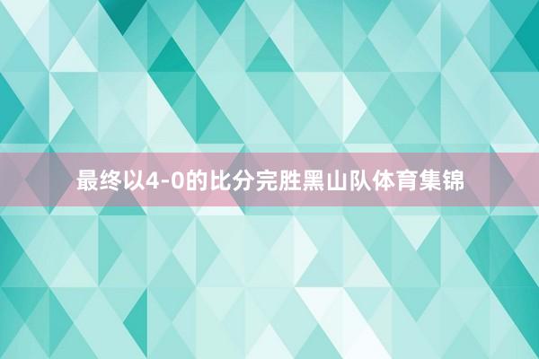 最终以4-0的比分完胜黑山队体育集锦