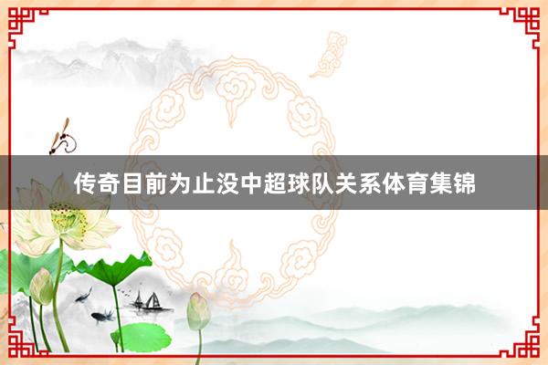 传奇目前为止没中超球队关系体育集锦