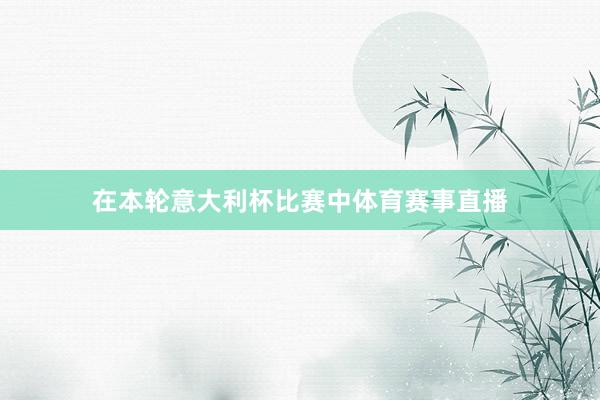 在本轮意大利杯比赛中体育赛事直播