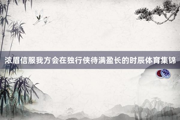 浓眉信服我方会在独行侠待满盈长的时辰体育集锦