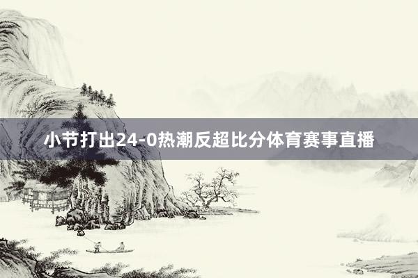 小节打出24-0热潮反超比分体育赛事直播