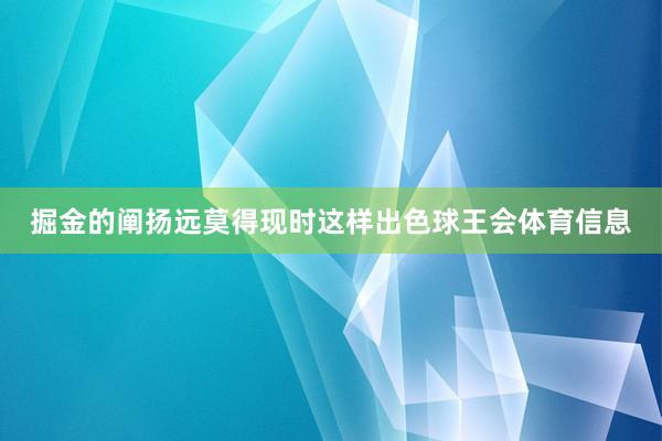 掘金的阐扬远莫得现时这样出色球王会体育信息