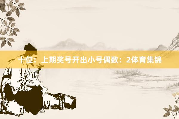 十位：上期奖号开出小号偶数：2体育集锦