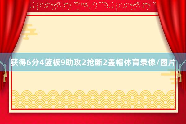获得6分4篮板9助攻2抢断2盖帽体育录像/图片
