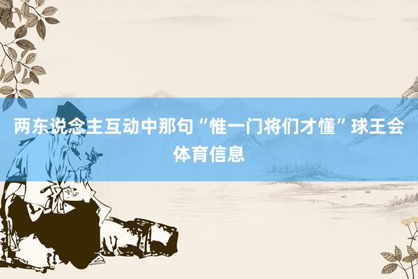 两东说念主互动中那句“惟一门将们才懂”球王会体育信息