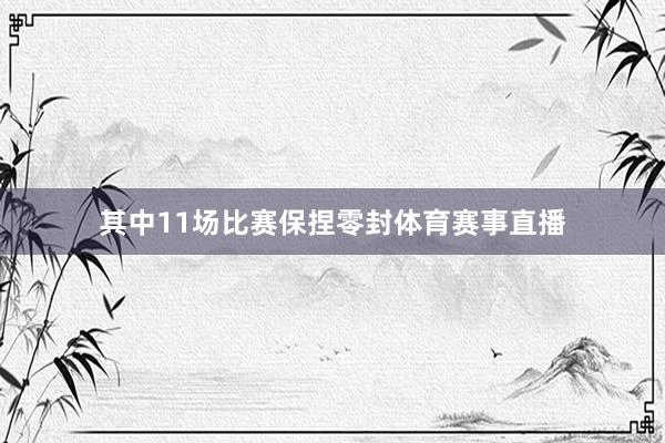 其中11场比赛保捏零封体育赛事直播