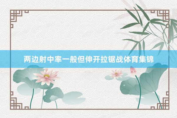 两边射中率一般但伸开拉锯战体育集锦