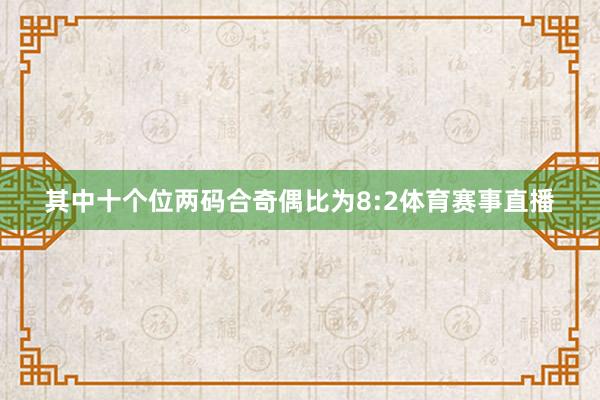 其中十个位两码合奇偶比为8:2体育赛事直播