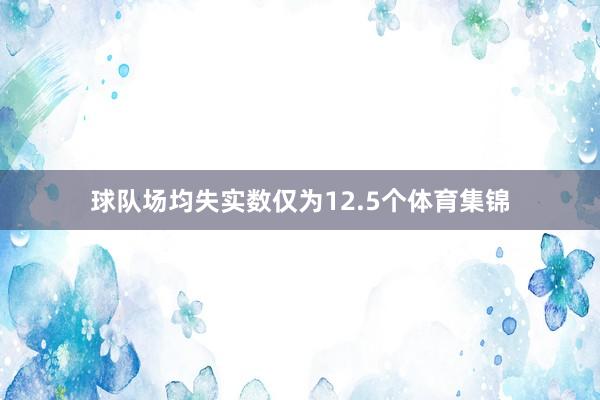 球队场均失实数仅为12.5个体育集锦