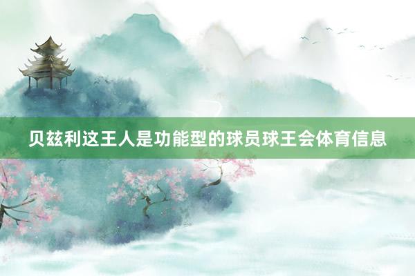 贝玆利这王人是功能型的球员球王会体育信息
