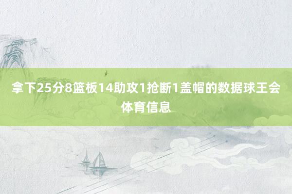 拿下25分8篮板14助攻1抢断1盖帽的数据球王会体育信息