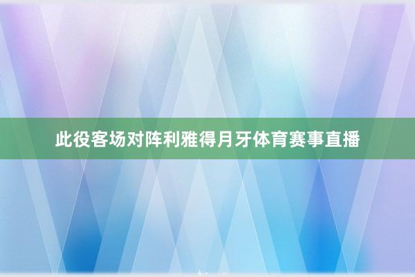 此役客场对阵利雅得月牙体育赛事直播