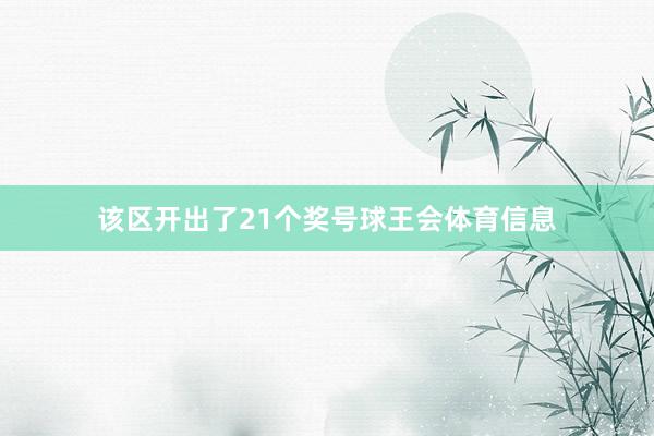 该区开出了21个奖号球王会体育信息