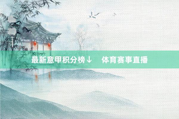 最新意甲积分榜↓    体育赛事直播