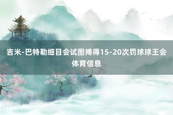 吉米-巴特勒细目会试图搏得15-20次罚球球王会体育信息