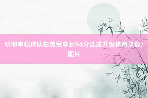 明明率领球队在英冠拿到94分达成升级体育录像/图片