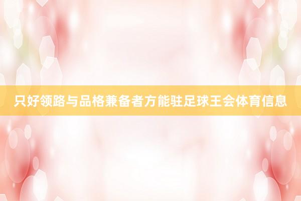 只好领路与品格兼备者方能驻足球王会体育信息
