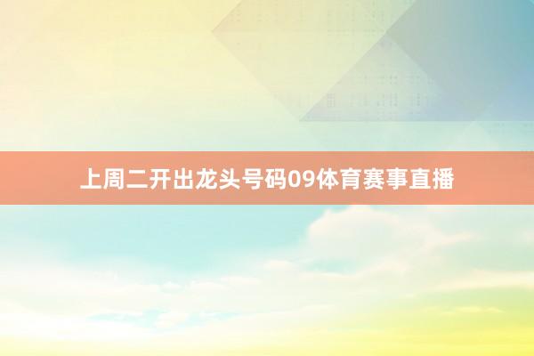上周二开出龙头号码09体育赛事直播