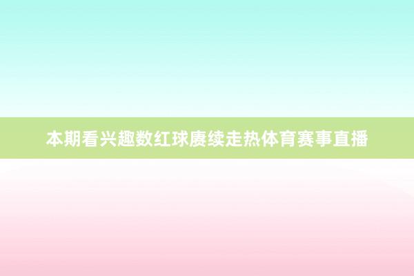 本期看兴趣数红球赓续走热体育赛事直播