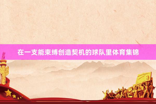 在一支能束缚创造契机的球队里体育集锦