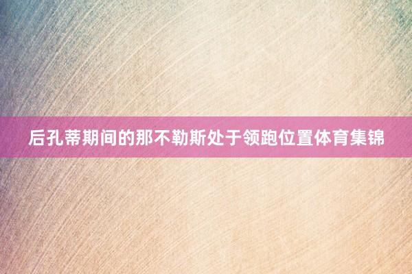 后孔蒂期间的那不勒斯处于领跑位置体育集锦