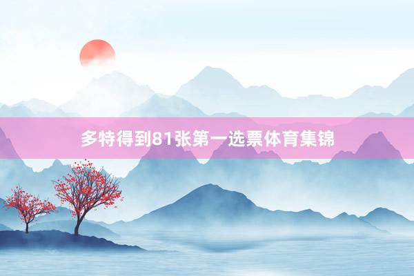 多特得到81张第一选票体育集锦