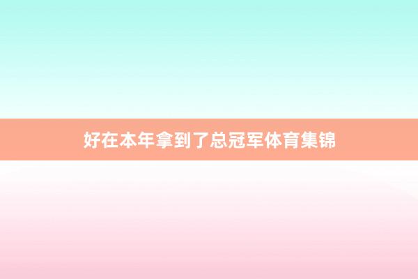 好在本年拿到了总冠军体育集锦